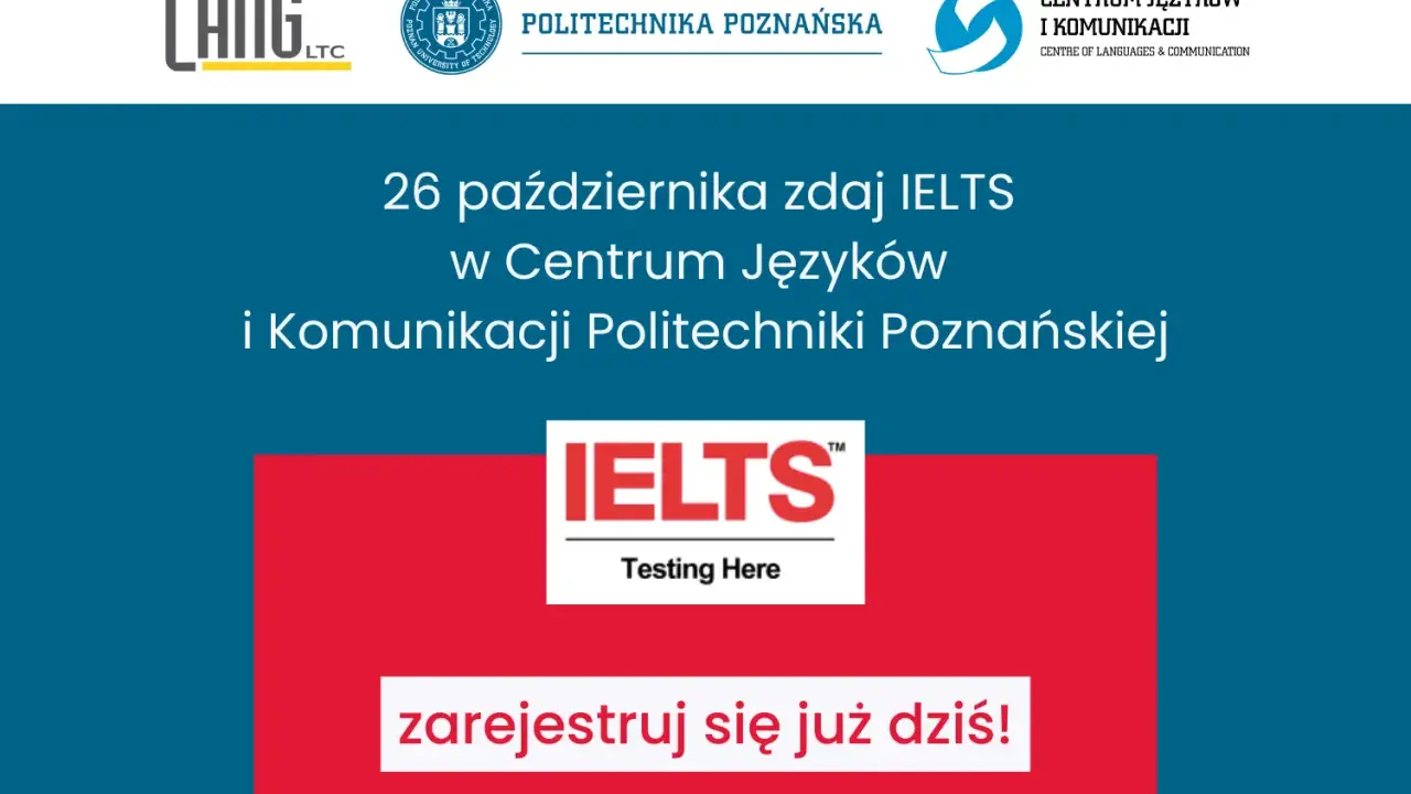 26 października zdaj IELTS w Centrum Języków i Komunikacji Politechniki Poznańskiej. Przykładowy test IELTS czeka! Zarejestruj się już dziś!