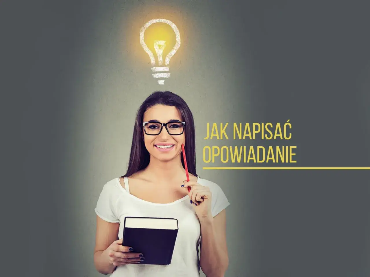 Kobieta z książką i ołówkiem, nad nią żarówka. Tekst: "Jak napisać opowiadanie: wstęp, rozwinięcie, zakończenie".