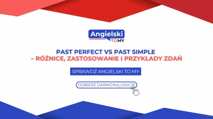 Angielski TO MY: Past Perfect vs Past Simple – różnice, zastosowanie i przykłady zdań. Sprawdź i odbierz darmową lekcję!